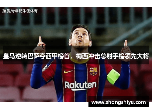 皇马逆转巴萨夺西甲榜首，梅西冲击总射手榜领先大将