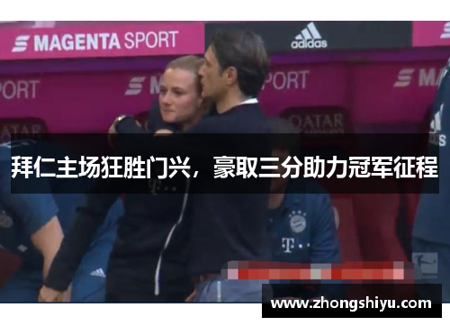 拜仁主场狂胜门兴，豪取三分助力冠军征程