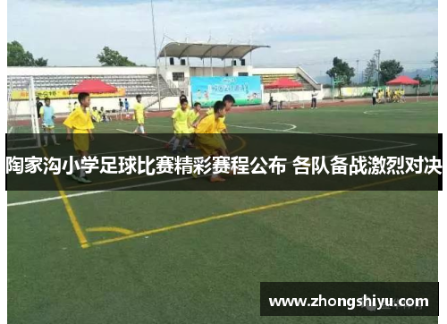 陶家沟小学足球比赛精彩赛程公布 各队备战激烈对决