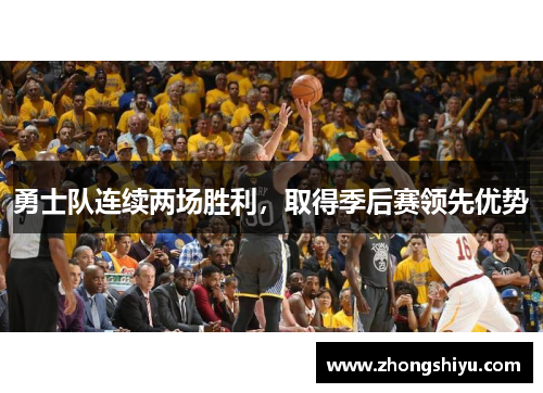 勇士队连续两场胜利，取得季后赛领先优势