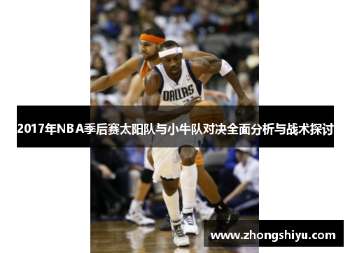 2017年NBA季后赛太阳队与小牛队对决全面分析与战术探讨