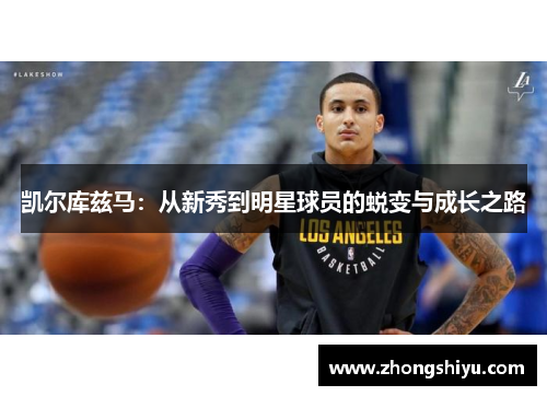 凯尔库兹马：从新秀到明星球员的蜕变与成长之路