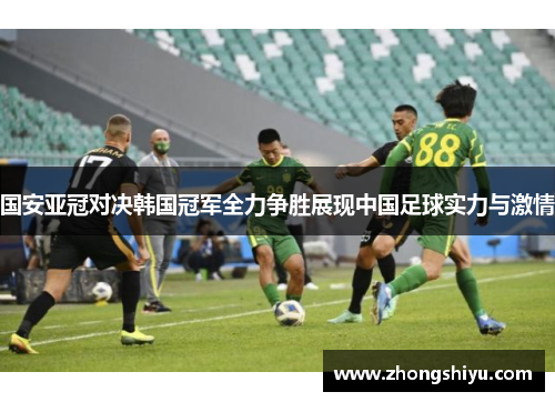 国安亚冠对决韩国冠军全力争胜展现中国足球实力与激情